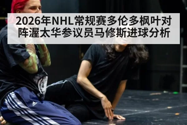 2026年NHL常规赛多伦多枫叶对阵渥太华参议员马修斯进球分析